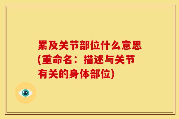 累及关节部位什么意思(重命名：描述与关节有关的身体部位)