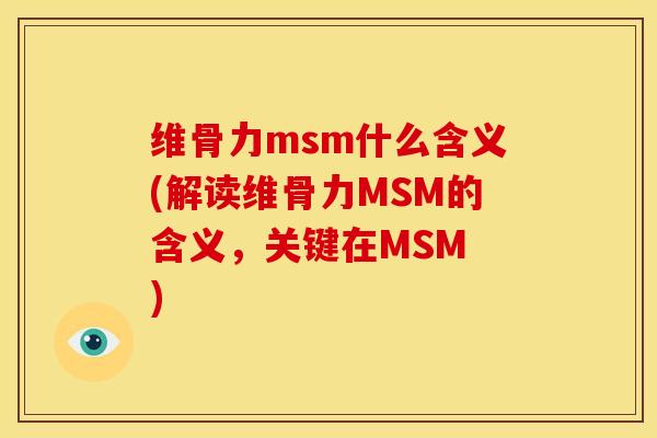 维骨力msm什么含义(解读维骨力MSM的含义,关键在MSM ) 维骨力msm什么含义(解读维骨力MSM的含义,关键在MSM )