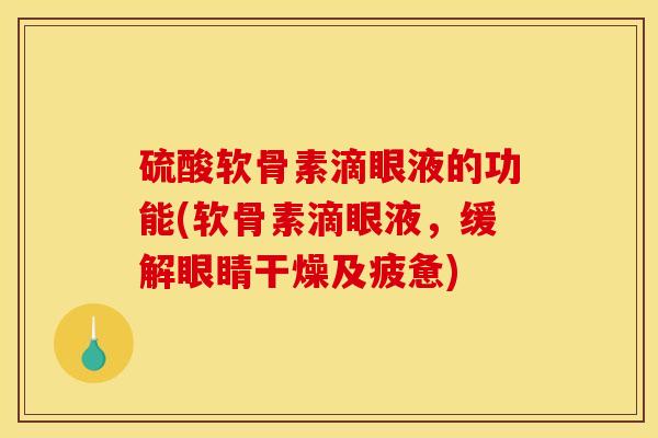 硫酸软骨素滴眼液的功能(软骨素滴眼液，缓解眼睛干燥及疲惫)