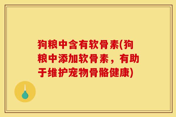 狗粮中含有软骨素(狗粮中添加软骨素，有助于维护宠物骨骼健康)