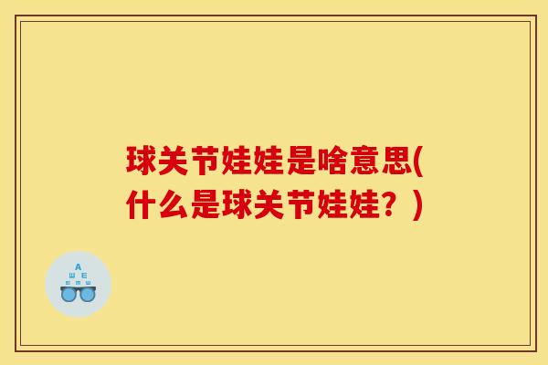 球关节娃娃是啥意思(什么是球关节娃娃？)