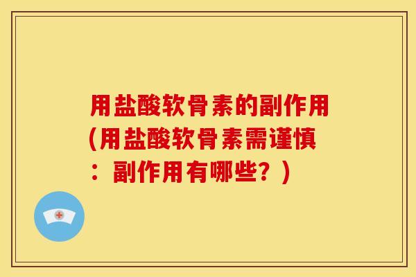 用盐酸软骨素的副作用(用盐酸软骨素需谨慎:副作用有哪些?) 用盐酸软骨素的副作用(用盐酸软骨素需谨慎:副作用有哪些?)