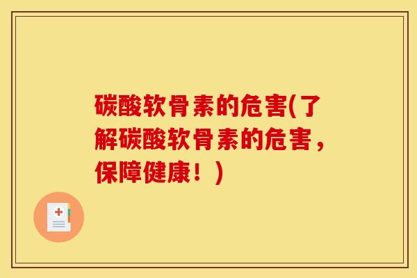 碳酸软骨素的危害(了解碳酸软骨素的危害，保障健康！)