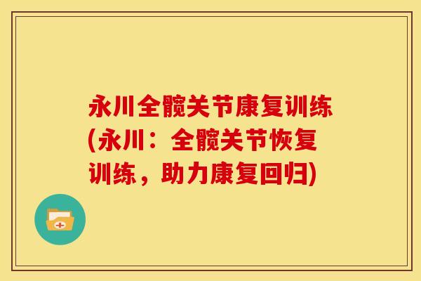 永川全髋关节康复训练(永川:全髋关节恢复训练,助力康复回归) 永川全髋关节康复训练(永川:全髋关节恢复训练,助力康复回归)