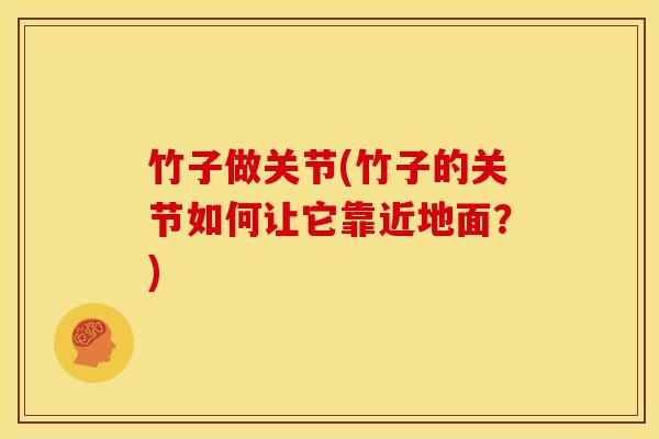 竹子做关节(竹子的关节如何让它靠近地面？)