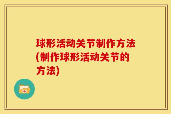 球形活动关节制作方法(制作球形活动关节的方法)