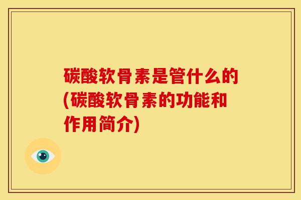 碳酸软骨素是管什么的(碳酸软骨素的功能和作用简介)