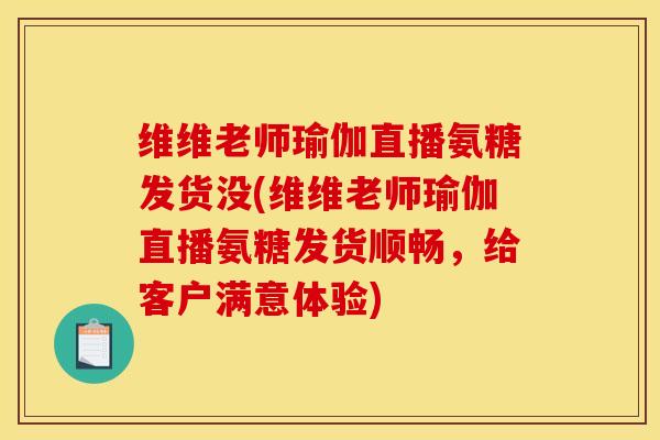 维维老师瑜伽直播氨糖发货没(维维老师瑜伽直播氨糖发货顺畅，给客户满意体验)