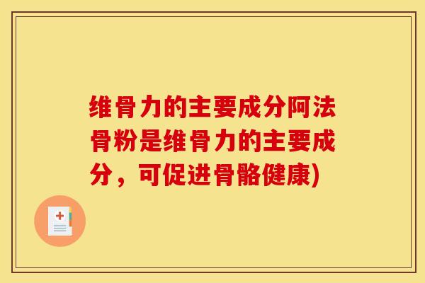 维骨力的主要成分阿法骨粉是维骨力的主要成分，可促进骨骼健康)