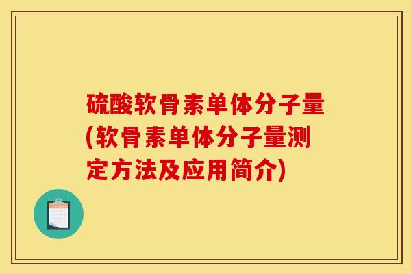 硫酸软骨素单体分子量(软骨素单体分子量测定方法及应用简介)