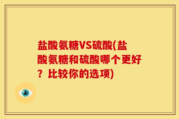 盐酸氨糖VS硫酸(盐酸氨糖和硫酸哪个更好？比较你的选项)