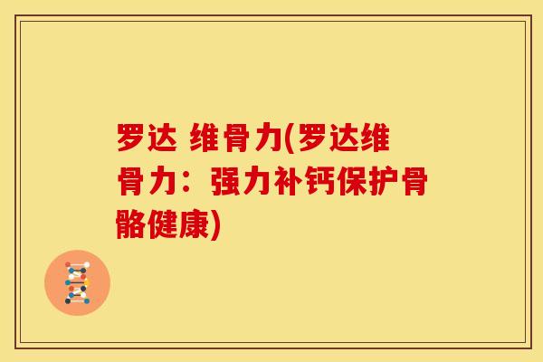罗达 维骨力(罗达维骨力：强力补钙保护骨骼健康)