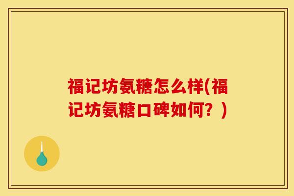 福记坊氨糖怎么样(福记坊氨糖口碑如何？)