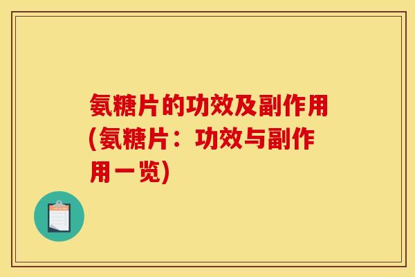 氨糖片的功效及副作用(氨糖片：功效与副作用一览)