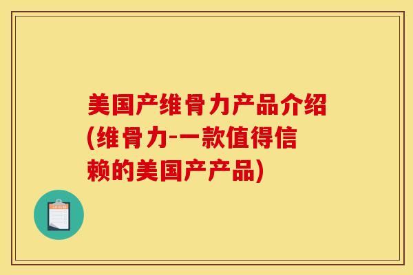 美国产维骨力产品介绍(维骨力-一款值得信赖的美国产产品)