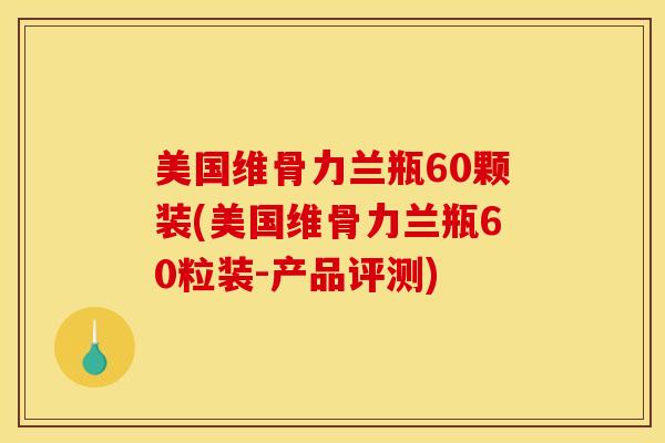 美国维骨力兰瓶60颗装(美国维骨力兰瓶60粒装-产品评测)
