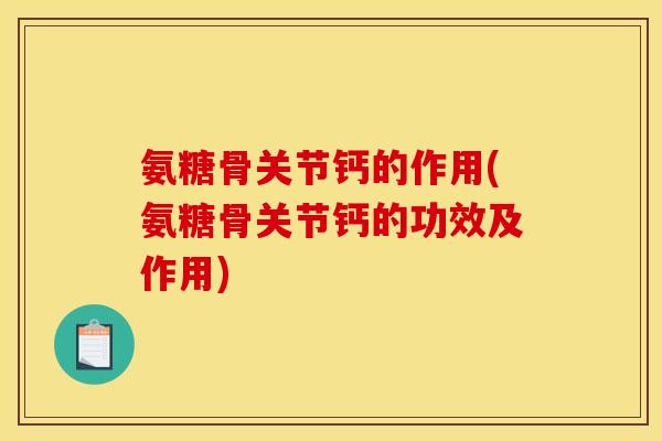 氨糖骨关节钙的作用(氨糖骨关节钙的功效及作用)