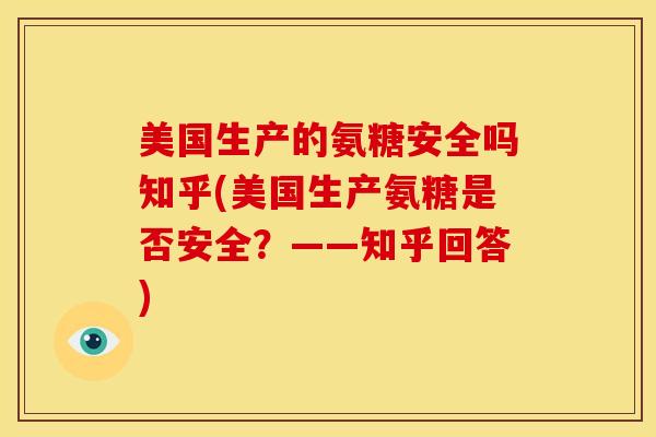 美国生产的氨糖安全吗知乎(美国生产氨糖是否安全？——知乎回答)