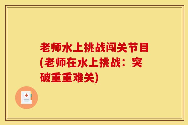 老师水上挑战闯关节目(老师在水上挑战：突破重重难关)