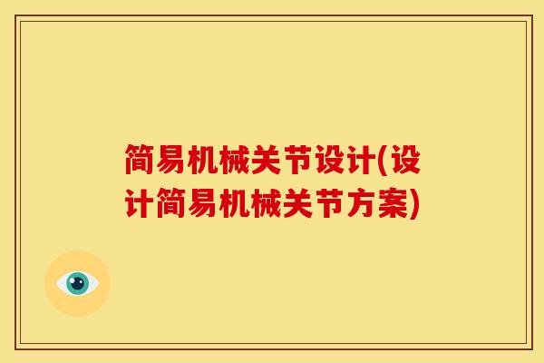 简易机械关节设计(设计简易机械关节方案)