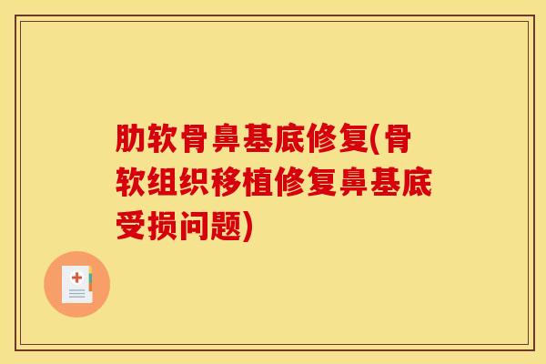 肋软骨鼻基底修复(骨软组织移植修复鼻基底受损问题)