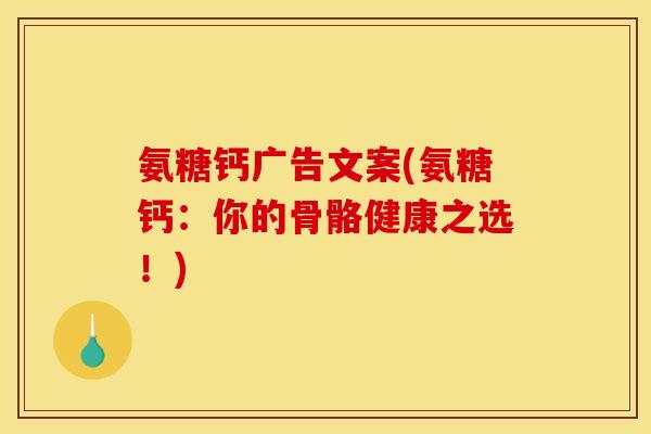 氨糖钙广告文案(氨糖钙：你的骨骼健康之选！)