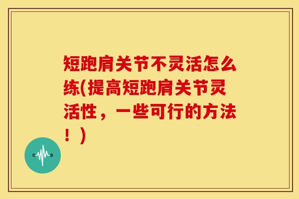 短跑肩关节不灵活怎么练(提高短跑肩关节灵活性，一些可行的方法！)