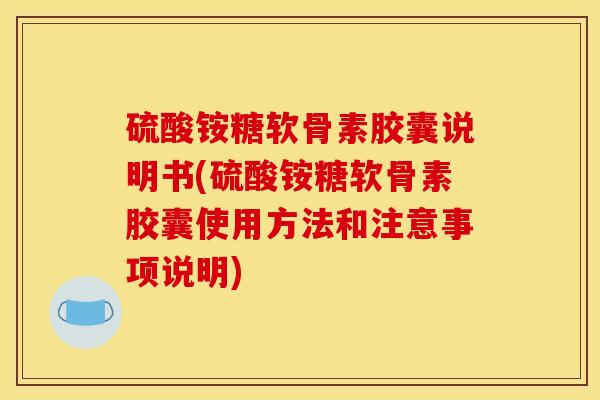 硫酸铵糖软骨素胶囊说明书(硫酸铵糖软骨素胶囊使用方法和注意事项说明)