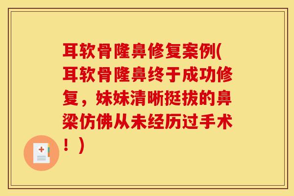 耳软骨隆鼻修复案例(耳软骨隆鼻终于成功修复，妹妹清晰挺拔的鼻梁仿佛从未经历过手术！)