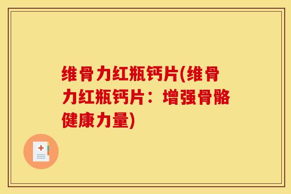 维骨力红瓶钙片(维骨力红瓶钙片：增强骨骼健康力量)