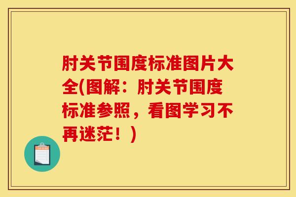 肘关节围度标准图片大全(图解：肘关节围度标准参照，看图学习不再迷茫！)
