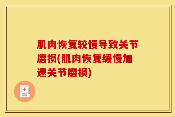肌肉恢复较慢导致关节磨损(肌肉恢复缓慢加速关节磨损)