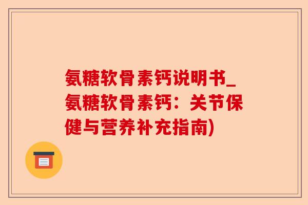 氨糖软骨素钙说明书_氨糖软骨素钙：关节保健与营养补充指南)