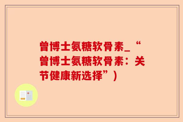 曾博士氨糖软骨素_“曾博士氨糖软骨素：关节健康新选择”)