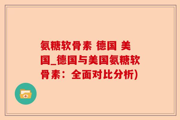 氨糖软骨素 德国 美国_德国与美国氨糖软骨素：全面对比分析)