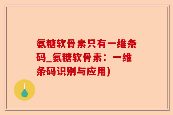 氨糖软骨素只有一维条码_氨糖软骨素：一维条码识别与应用)