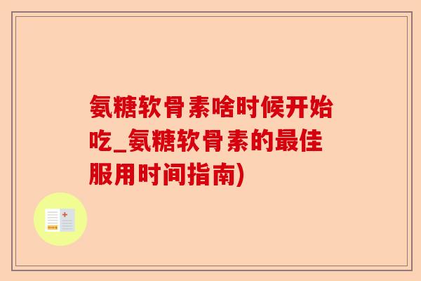 氨糖软骨素啥时候开始吃_氨糖软骨素的最佳服用时间指南)