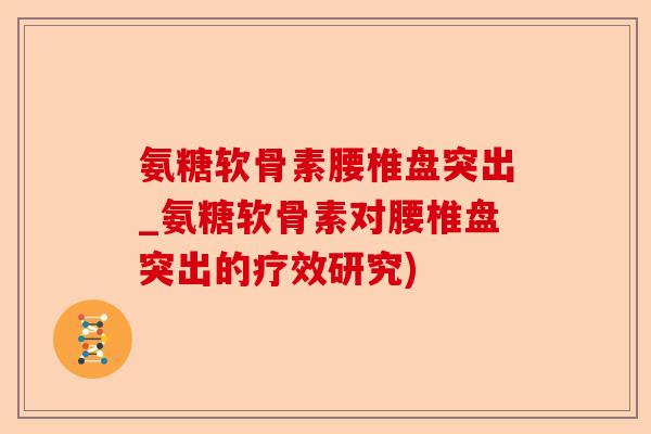 氨糖软骨素腰椎盘突出_氨糖软骨素对腰椎盘突出的疗效研究)