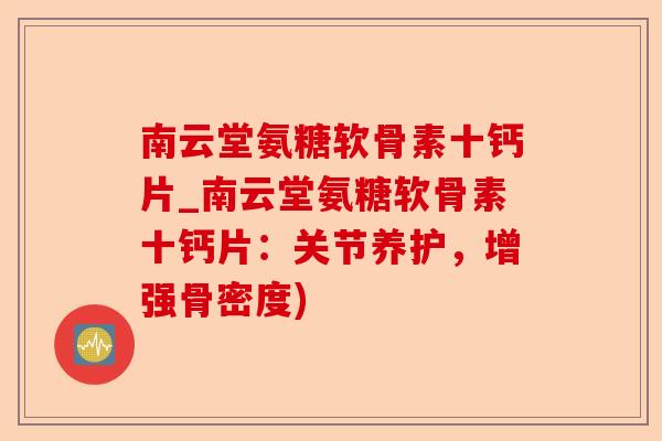南云堂氨糖软骨素十钙片_南云堂氨糖软骨素十钙片:关节养护,增强骨密度) 南云堂氨糖软骨素十钙片_南云堂氨糖软骨素十钙片:关节养护,增强骨密度)