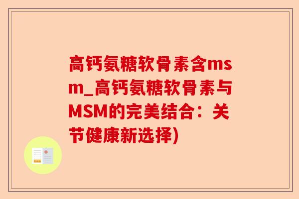 高钙氨糖软骨素含msm_高钙氨糖软骨素与MSM的完美结合：关节健康新选择)