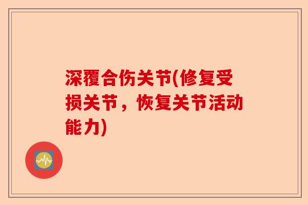 深覆合伤关节(修复受损关节，恢复关节活动能力)