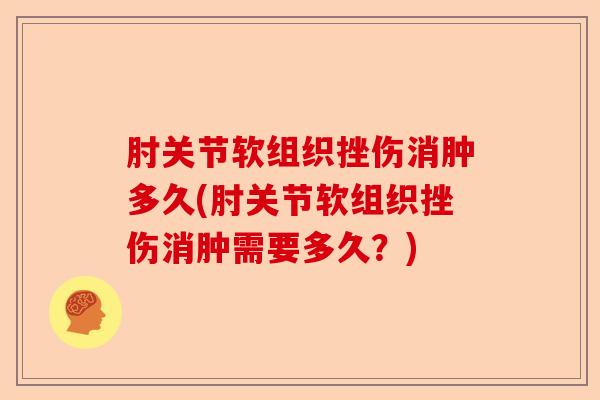 肘关节软组织挫伤消肿多久(肘关节软组织挫伤消肿需要多久？)