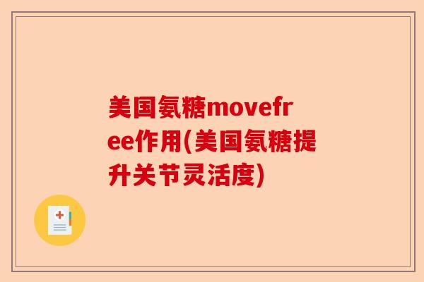 美国氨糖movefree作用(美国氨糖提升关节灵活度)