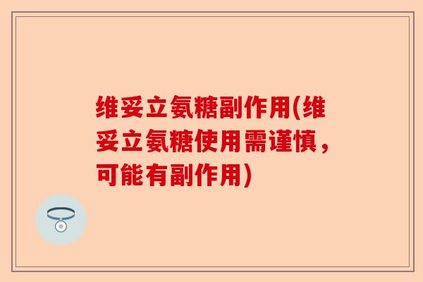 维妥立氨糖副作用(维妥立氨糖使用需谨慎，可能有副作用)