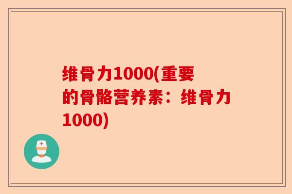 维骨力1000(重要的骨骼营养素：维骨力1000)