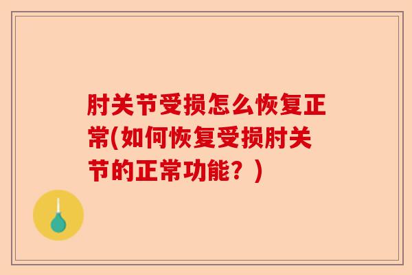 肘关节受损怎么恢复正常(如何恢复受损肘关节的正常功能？)