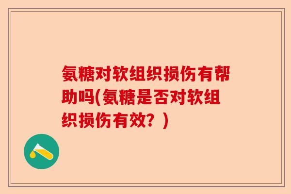 氨糖对软组织损伤有帮助吗(氨糖是否对软组织损伤有效？)