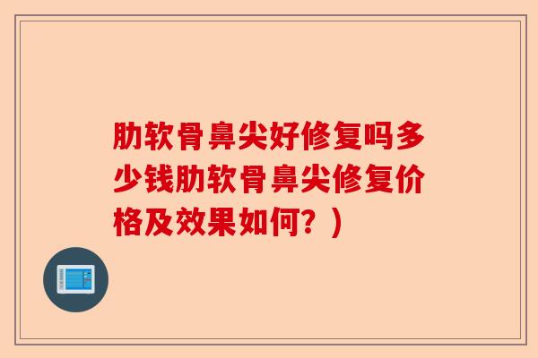 肋软骨鼻尖好修复吗多少钱肋软骨鼻尖修复价格及效果如何？)