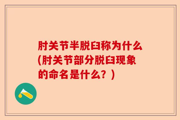肘关节半脱臼称为什么(肘关节部分脱臼现象的命名是什么？)