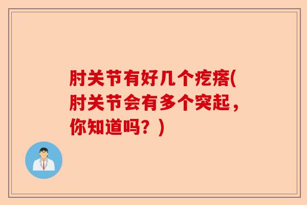 肘关节有好几个疙瘩(肘关节会有多个突起，你知道吗？)